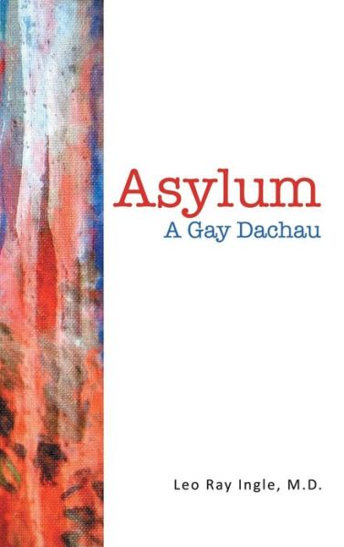 Cover for M D Leo Ray Ingle · Asylum: a Gay Dachau (Hardcover Book) (2015)