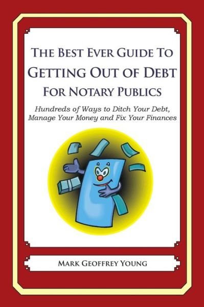 Cover for Mark Geoffrey Young · The Best Ever Guide to Getting out of Debt for Notary Publics: Hundreds of Ways to Ditch Your Debt, Manage Your Money and Fix Your Finances (Paperback Book) (2013)