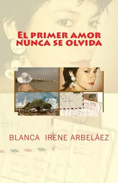 Cover for Blanca Irene Arbelaez · El Primer Amor Nunca Se Olvida (Pocketbok) (2013)