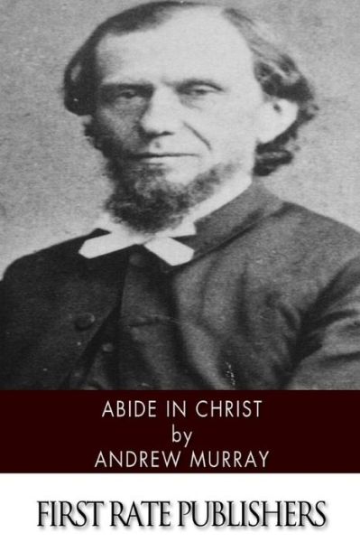 Abide in Christ - Andrew Murray - Books - Createspace - 9781494451097 - December 11, 2013