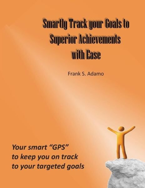 Cover for Frank S Adamo · Smartly Track Your Goals to Superior Achievements with Ease: Your Smart (Taschenbuch) (2013)