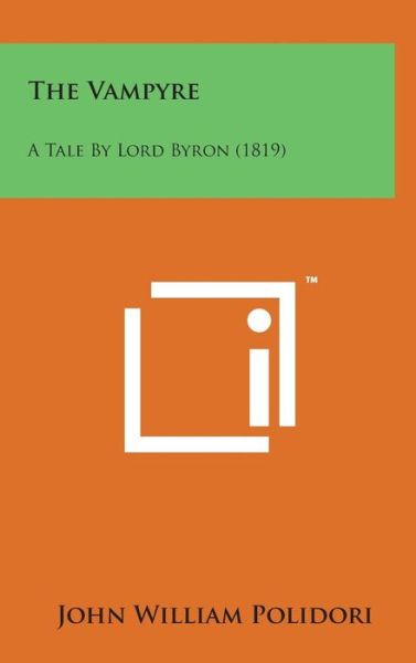 The Vampyre: a Tale by Lord Byron (1819) - John William Polidori - Books - Literary Licensing, LLC - 9781498172097 - August 7, 2014