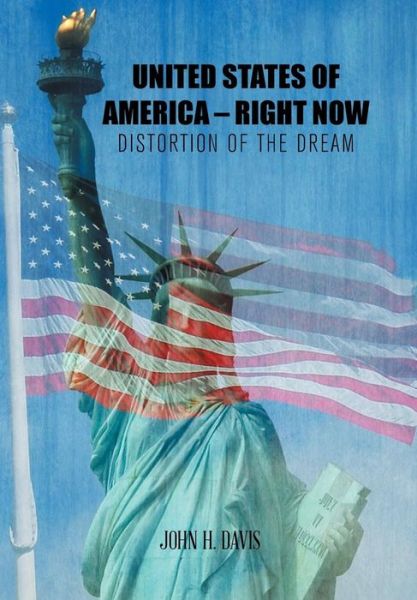 United States of America - Right Now: Distortion of the Dream - John H. Davis - Książki - Xlibris Corporation - 9781499021097 - 13 czerwca 2014