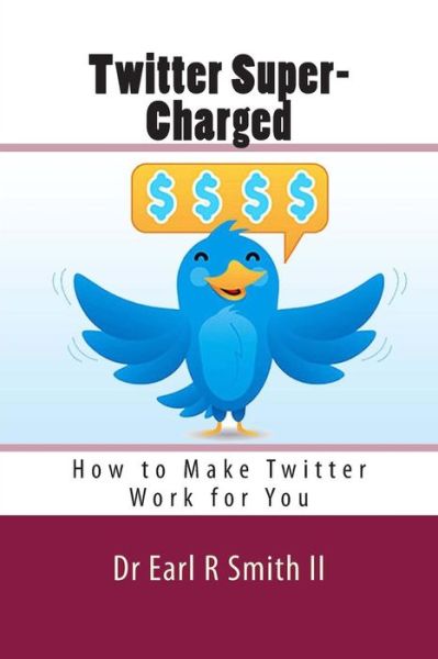 Cover for Dr Earl R Smith II · Twitter Super-charged: How to Make Twitter Work for You (Paperback Book) (2014)