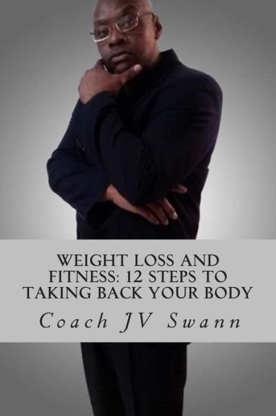 Cover for Coach Jv Swann · Weight Loss and Fitness: 12 Steps to Taking Back Your Body (Paperback Bog) (2014)