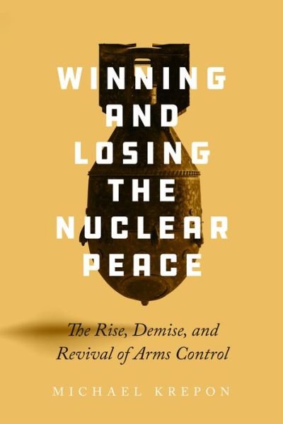 Cover for Michael Krepon · Winning and Losing the Nuclear Peace: The Rise, Demise, and Revival of Arms Control (Hardcover Book) (2021)