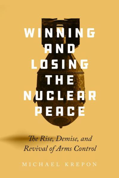 Cover for Michael Krepon · Winning and Losing the Nuclear Peace: The Rise, Demise, and Revival of Arms Control (Gebundenes Buch) (2021)
