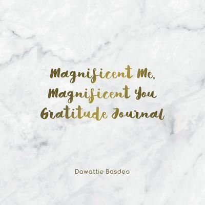Cover for Dawattie Basdeo · Magnificent Me, Magnificent You Gratitude Journal (Paperback Book) (2018)