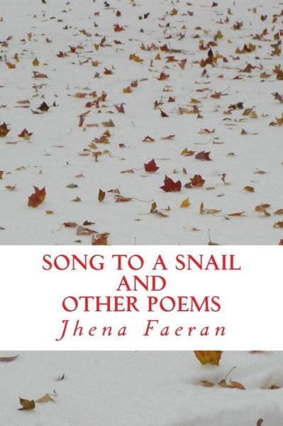 Song to a Snail and Other Poems - Jhena C Faeran - Książki - Createspace Independent Publishing Platf - 9781505638097 - 18 grudnia 2014