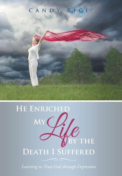 He Enriched My Life by the Death I Suffered: Learning to Trust God Through Depression - Candy Rice - Książki - WestBow Press - 9781512708097 - 30 września 2015