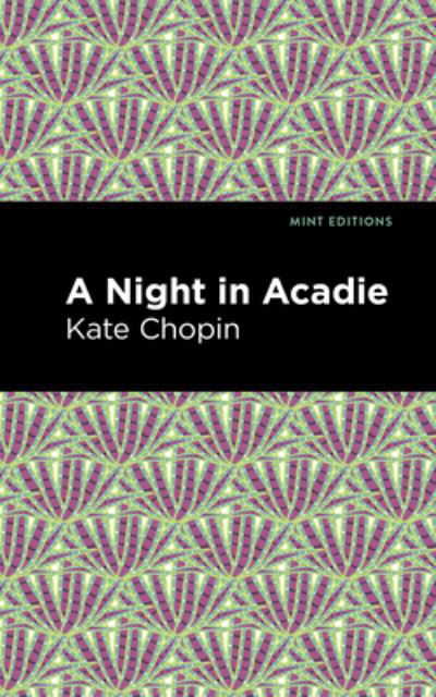 A Night in Acadie - Mint Editions - Kate Chopin - Livros - Graphic Arts Books - 9781513206097 - 9 de setembro de 2021