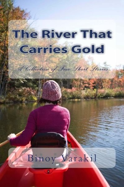 Cover for Binoy Varakil · The River That Carries Gold: a Collection of Five Short Stories (Paperback Book) (2015)
