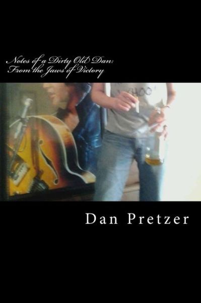 Cover for Dan Pretzer · Notes of a Dirty Old Dan: from the Jaws of Victory (Pocketbok) (2015)