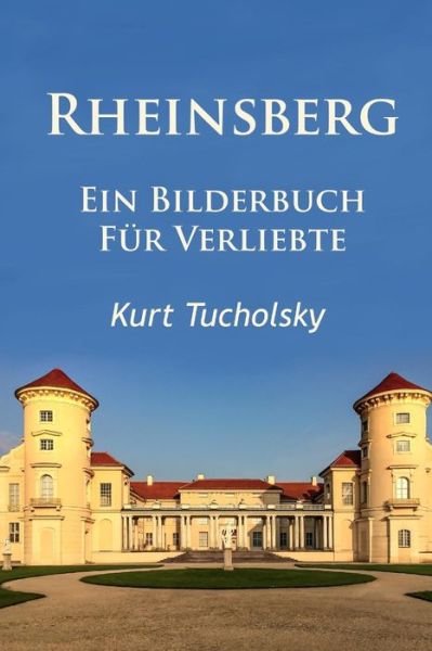 Rheinsberg: Ein Bilderbuch Fur Verliebte - Kurt Tucholsky - Books - Createspace - 9781517266097 - September 9, 2015