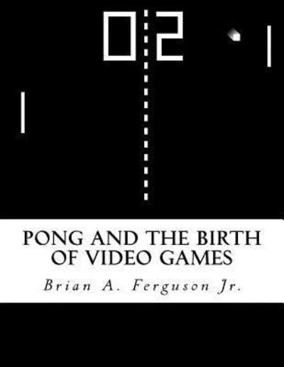 Cover for Brian a Ferguson Jr · Pong and the Birth of Video Games (Paperback Book) (2015)