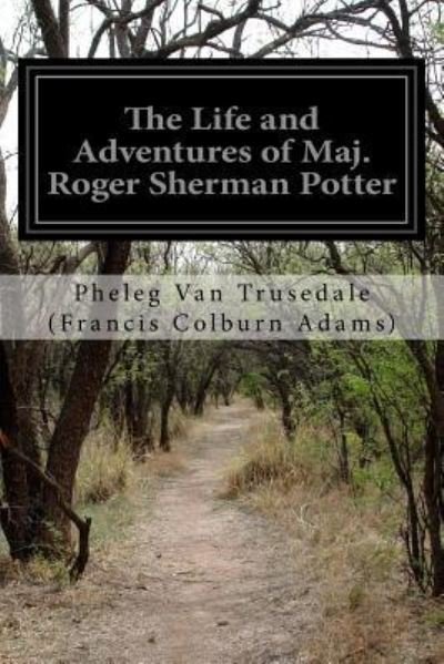 Cover for Pheleg Van Trus (Francis Colburn Adams) · The Life and Adventures of Maj. Roger Sherman Potter (Pocketbok) (2016)