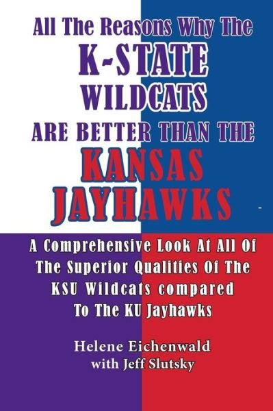 All The Reasons Why The K-State Wildcats Are Better Than The Kansas Jayhawks - Jeff Slutsky - Bøger - Createspace Independent Publishing Platf - 9781530119097 - 18. februar 2016