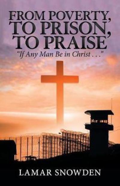 Cover for Lamar Snowden · From Poverty, to Prison, to Praise: &quot;if Any Man Be in Christ . . .&quot; (Paperback Book) (2018)