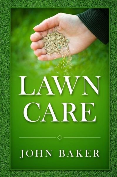 Cover for Sir John Baker · Lawn Care - Everything You Need to Know to Have Perfect Lawn (Paperback Book) (2016)