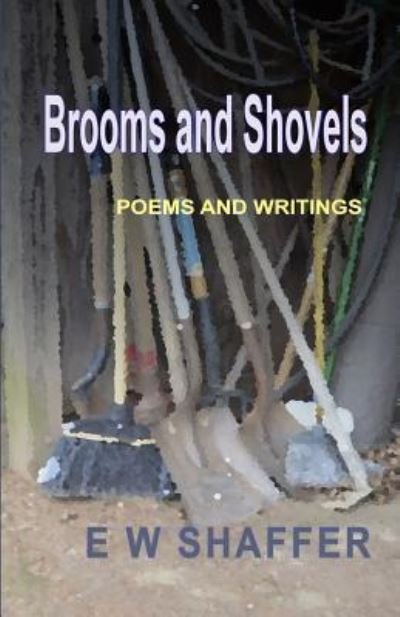 Cover for E W Shaffer · Brooms and Shovels : Poems and Writings (Paperback Book) (2016)