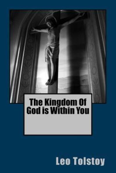 The Kingdom Of God is Within You - Leo Tolstoy - Kirjat - Createspace Independent Publishing Platf - 9781537475097 - sunnuntai 4. syyskuuta 2016