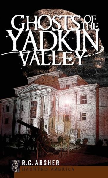 Cover for R G Absher · Ghosts of the Yadkin Valley (Innbunden bok) (2009)