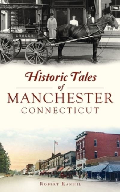 Cover for Robert Kanehl · Historic Tales of Manchester, Connecticut (Gebundenes Buch) (2021)