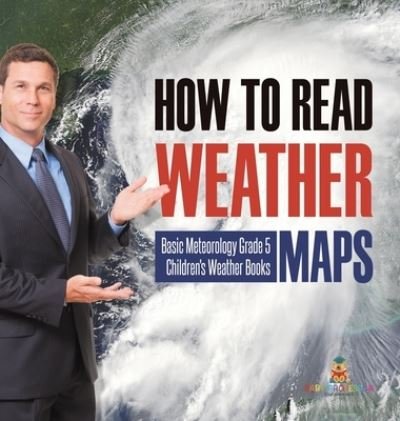 Cover for Baby Professor · How to Read Weather Maps Basic Meteorology Grade 5 Children's Weather Books (Inbunden Bok) (2021)