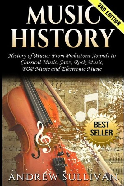 Cover for Andrew Sullivan · Music History : History of Music : From Prehistoric Sounds to Classical Music, Jazz, Rock Music, POP Music and Electronic Music (Paperback Book) (2017)