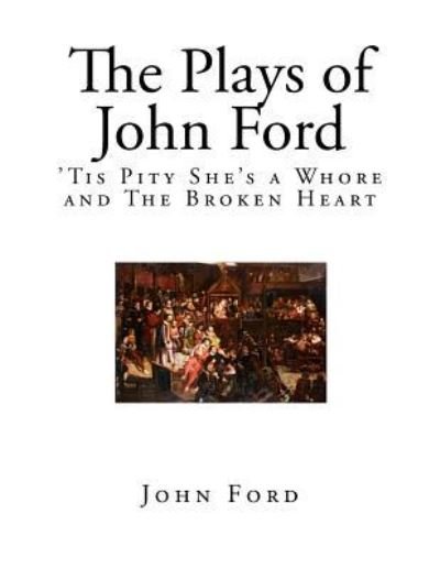 The Plays of John Ford - John Ford - Bøker - Createspace Independent Publishing Platf - 9781544714097 - 15. mars 2017