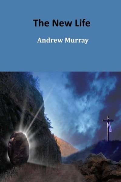 The New Life - Andrew Murray - Kirjat - Createspace Independent Publishing Platf - 9781544769097 - maanantai 20. maaliskuuta 2017
