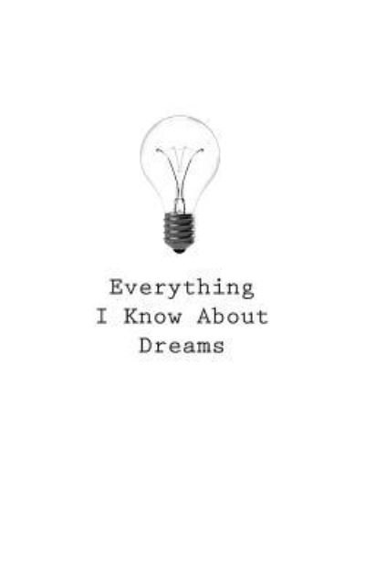 Everything I Know About Dreams - O - Books - Createspace Independent Publishing Platf - 9781545465097 - April 21, 2017
