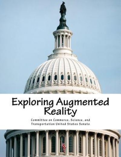 Cover for Science And Tran Committee on Commerce · Exploring Augmented Reality (Paperback Book) (2017)