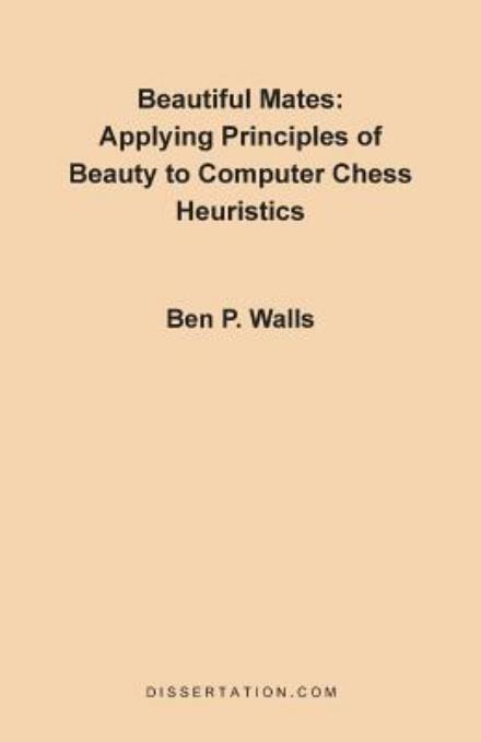 Beautiful Mates: Applying Principles of Beauty to Computer Chess Heuristics - Ben P. Walls - Books - Dissertation.Com. - 9781581120097 - December 1, 1997