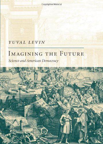 Cover for Yuval Levin · Imagining the Future: Science and American Democracy (Hardcover Book) (2008)