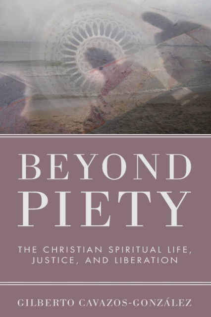 Cover for Gilberto Cavazos-González · Beyond Piety The Christian Spiritual Life, Justice, and Liberation (Paperback Book) (2010)