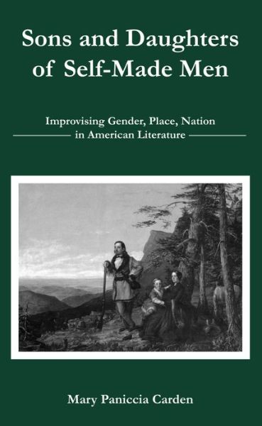 Cover for Paniccia Carden, Mary, Edinboro University of Pennsylvania · Sons and Daughters of Self-Made Men: Improvising Gender, Place, Nation in American Literature (Paperback Book) (2013)