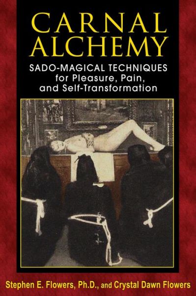 Cover for Stephen E. Flowers · Carnal Alchemy: Sado-Magical Techniques for Pleasure, Pain, and Self-Transformation (Paperback Book) (2013)