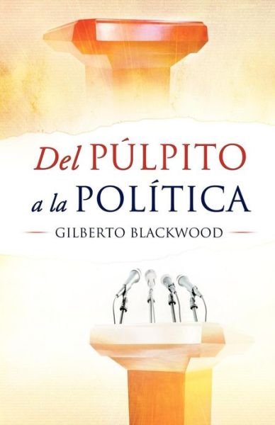 Cover for Rev Gilberto Blackwood · Del Pulpito a la Politica (Paperback Book) [Spanish edition] (2013)