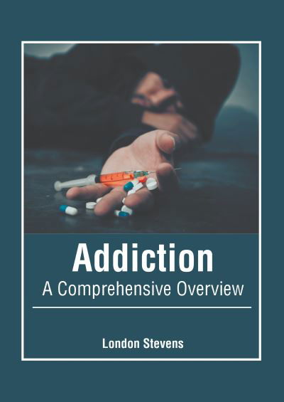 Cover for London Stevens · Addiction: A Comprehensive Overview (Hardcover Book) (2022)