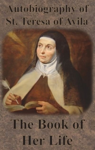 Cover for St Teresa of Avila · Autobiography of St. Teresa of Avila - The Book of Her Life (Hardcover Book) (1901)