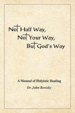 Cover for Dr John Beresky · Not Half Way, Not Your Way, But God's Way (Paperback Book) (2018)