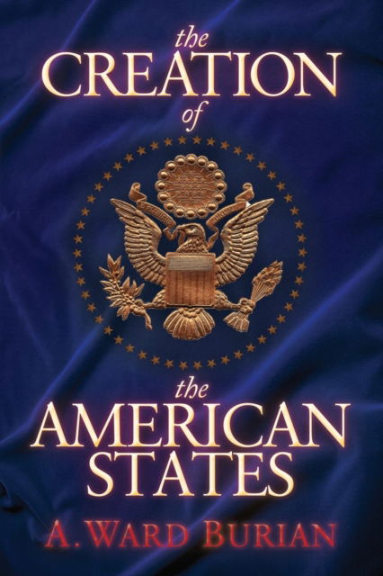 Cover for A. Ward Burian · The Creation of the American States (Paperback Book) (2018)