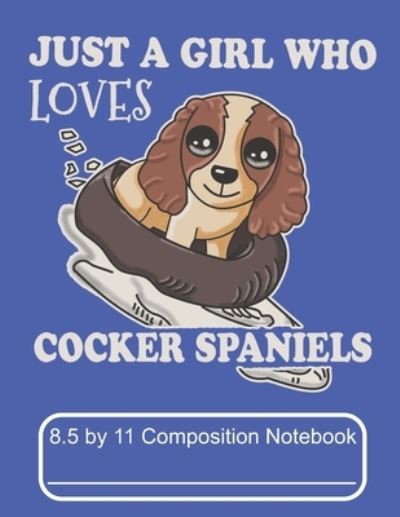 Cover for Puppy Creations · Just A girl Who Loves Cocker Spaniels 8.5 by 11 Composition Notebook (Paperback Book) (2019)