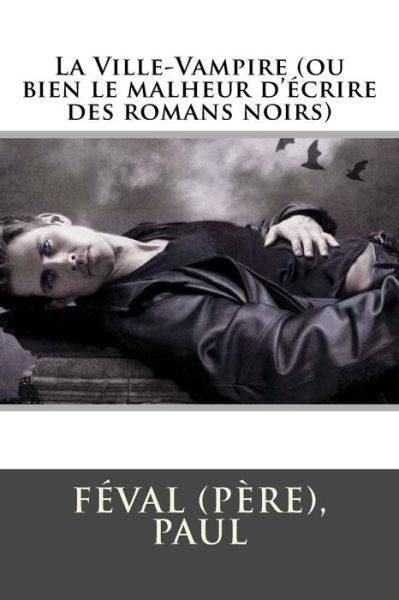 Cover for Feval (Pere) Paul · La Ville-Vampire (Ou Bien Le Malheur d' crire Des Romans Noirs) (Paperback Book) (2018)