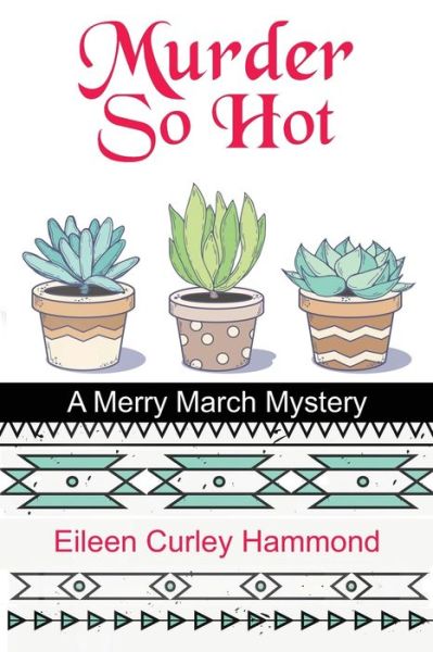 Cover for Eileen Curley Hammond · Murder So Hot: A Merry March Mystery - Merry March Mysteries (Paperback Book) (2020)