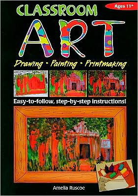 Cover for Amelia Ruscoe · Classroom Art (Upper Primary): Drawing, Painting, Printmaking: Ages 11+ - Ric-776 S. (Paperback Book) (2005)
