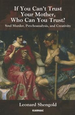 Cover for Leonard Shengold · If You Can't Trust Your Mother, Whom Can You Trust?: Soul Murder, Psychoanalysis and Creativity (Paperback Book) (2013)