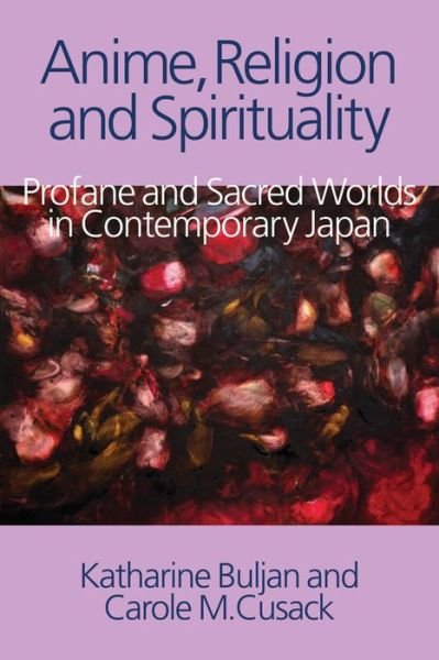 Cover for Katharine Buljan · Anime, Religion and Spirituality: Profane and Sacred Worlds in Contemporary Japan (Gebundenes Buch) (2015)