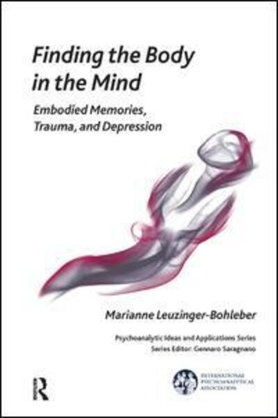 Cover for Marianne Leuzinger-Bohleber · Finding the Body in the Mind: Embodied Memories, Trauma, and Depression - The International Psychoanalytical Association Psychoanalytic Ideas and Applications Series (Taschenbuch) (2015)